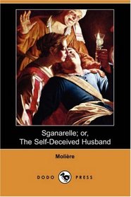 Sganarelle; or, The Self-Deceived Husband (Dodo Press)