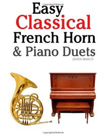 Easy Classical French Horn & Piano Duets: Featuring music of Brahms, Beethoven, Wagner and other composers