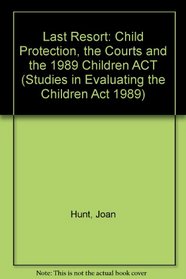The Last Resort: Child Protection, the Courts and the 1989 Children Act (Evaluating the Children Act)