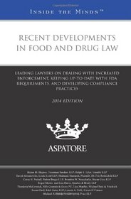 Recent Developments in Food and Drug Law, 2014 ed.: Leading Lawyers on Dealing with Increased Enforcement, Keeping Up-To-Date with FDA Requirements, ... Compliance Practices (Inside the Minds)