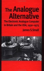 The Analogue Alternative: The Electric Analogue Computer in Britain and the USA, 1930-1975 (Studies in the History of Science, Technology and Medicine)