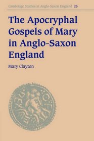 The Apocryphal Gospels of Mary in Anglo-Saxon England (Cambridge Studies in Anglo-Saxon England)