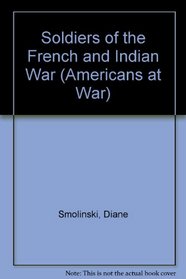 Soldiers Of The French And Indian War (Americans at War)