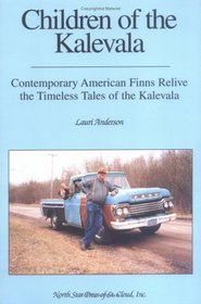 Children of the Kalevala: Contemporary American Finns Relive the Timeless Tales of Kalevala