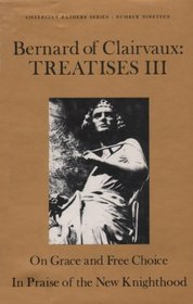 Treatises, Vol. 3: On Grace and Free Choice, in Praise of the New Knighthood (The Works of Bernard of Clairvaux)