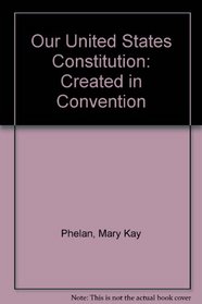 Our United States Constitution: Created in Convention