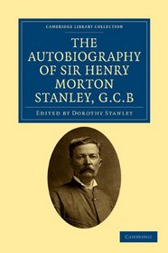 The Autobiography of Sir Henry Morton Stanley, G.C.B (Cambridge Library Collection - Travel and Exploration)