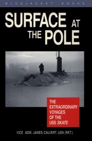 Surface at the Pole: The Extraordinary Voyages of the USS Skate (Bluejacket Books)