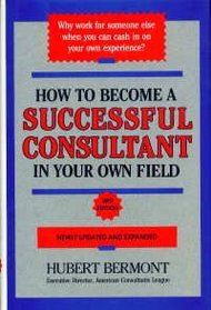 How to Become a Successful Consultant in Your Own Field, 3rd Edition
