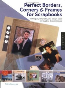 Perfect Borders, Corners, and Frames for Scrapbooks: Techniques, Templates, and Design Ideas for Creating Beautiful Pages