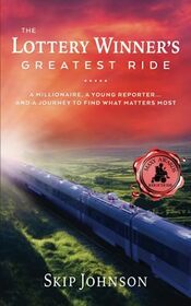 The Lottery Winner's Greatest Ride: A Millionaire, A Young Reporter . . . And A Journey To Find What Matters Most