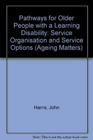 Pathways for Older People with a Learning Disability: Service Organisation and Service Options (Ageing Matters)