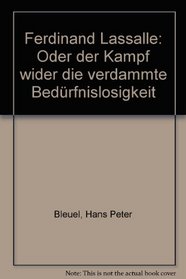 Ferdinand Lassalle: Oder, der Kampf wider die verdammte Bedurfnislosigkeit (German Edition)
