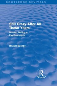 Still Crazy After All These Years (Routledge Revivals): Women, Writing and Psychoanalysis
