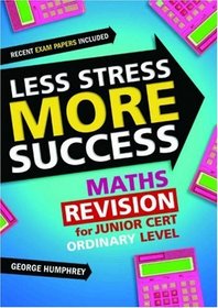 Less Stress More Success: Maths Revision for Junior Cert Ordinary Level (Less Stress More Success)