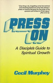 Press on: A Disciple's Guide to Spiritual Growth