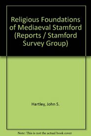 Religious Foundations of Mediaeval Stamford (Stamford Survey Group report ; 2)