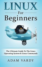 Linux For Beginners: The Ultimate Guide To The Linux Operating System & Linux