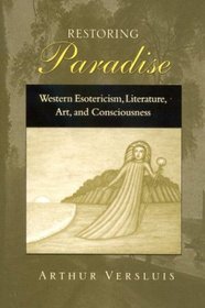 Restoring Paradise: Western Esotericism, Literature, Art, and Consciousness (Suny Series in Western Esoteric Traditions)