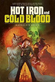 Hot Iron and Cold Blood: An Anthology of the Weird West