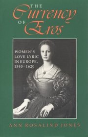 The Currency of Eros: Women's Love Lyric in Europe, 1540--1620 (Women of Letters)