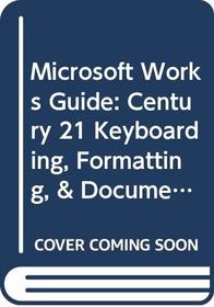 Microsoft Works Guide: Century 21 Keyboarding, Formatting, & Document Processing