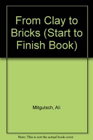 From Clay to Bricks (Start to Finish Book)
