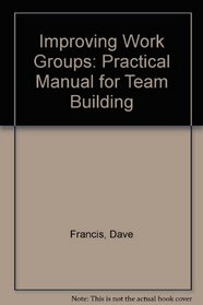 Improving Work Groups: Practical Manual for Team Building