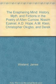 The Ensphering Mind: History, Myth, and Fictions in the Poetry of Allen Curnow, Nissim Ezekiel, A.D. Hope, A.M. Klein, Christopher Okigbo, and Derek