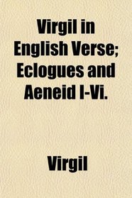 Virgil in English Verse; Eclogues and Aeneid I-Vi.