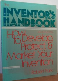 The Inventor's Handbook: How to Develop, Protect, and Market Your Invention