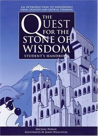 The Quest for the Stone of Wisdom: An Introduction to Philosophy Using Creative and Critical Thinking: Student's Handbook