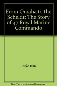 From Omaha to the Scheldt: The Story of 47 Royal Marine Commando