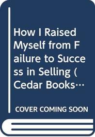 How I Raised Myself from Failure to Success in Selling (Cedar Books)