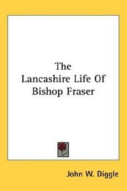 The Lancashire Life Of Bishop Fraser