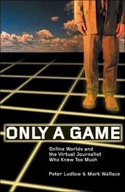 Only a Game: Online Worlds and the Virtual Journalist Who Knew Too Much