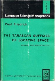 Tarascan Suffixes of Locative Space: Meaning and Morphotactics (Language Science Monographs, Vol 9)