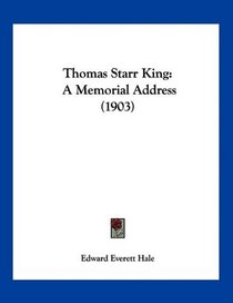 Thomas Starr King: A Memorial Address (1903)
