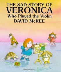 The Sad Story of Veronica Who Played the Violin: Being an Explanation of Why the Streets Are Not Full of Happy Dancing People