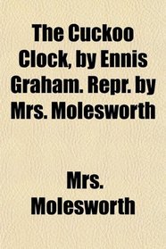 The Cuckoo Clock, by Ennis Graham. Repr. by Mrs. Molesworth