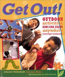 Get Out!: Outdoor Activities Kids Can Enjoy Anywhere (Except Indoors)
