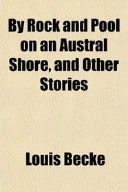 By Rock and Pool on an Austral Shore, and Other Stories