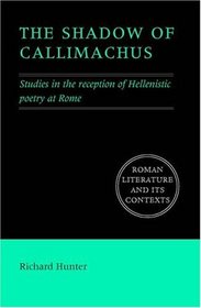 The Shadow of Callimachus: Studies in the reception of Hellenistic poetry at Rome (Roman Literature and its Contexts)