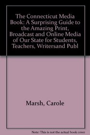 The Connecticut Media Book: A Surprising Guide to the Amazing Print, Broadcast and Online Media of Our State for Students, Teachers, Writersand Publ