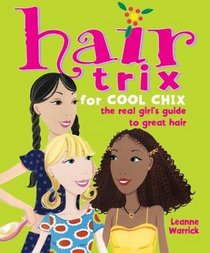 Hair Trix for Cool Chix: The Real Girl's Guide to Great Hair (Cool Chix)