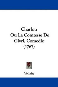 Charlot: Ou La Comtesse De Givri, Comedie (1767) (French Edition)