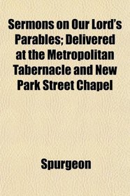 Sermons on Our Lord's Parables; Delivered at the Metropolitan Tabernacle and New Park Street Chapel
