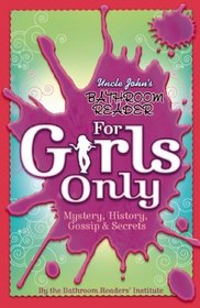 Uncle John's Bathroom Reader For Girls Only: Mystery, History, Gossip, and Secrets