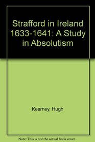 Strafford in Ireland 1633-1641: A Study in Absolutism