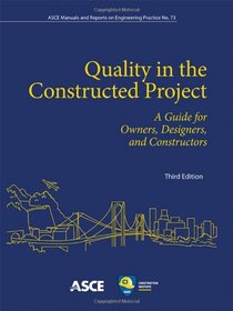 Quality in the Constructed Project: A Guide for Owners, Designers, and Constructors (Manual of Practice No. 73) (Asce Manual and Reports on Engineering Practice)